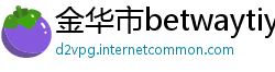 金华市betwaytiyu